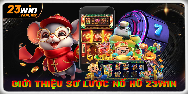 Giới thiệu sơ lược chung về nổ hũ 23win