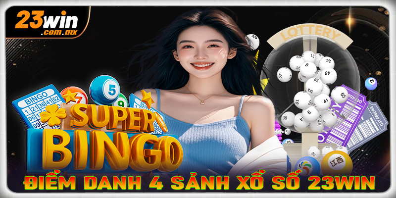 Top 4 sảnh cá cược xổ số 23win trực tuyến được ưa chuộng nhất hiện nay