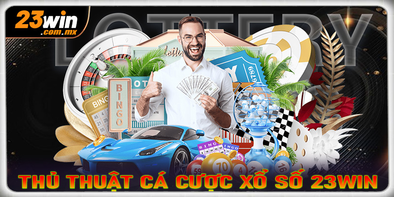 Một số thủ thuật cá cược xổ số 23win dành cho người chơi mới